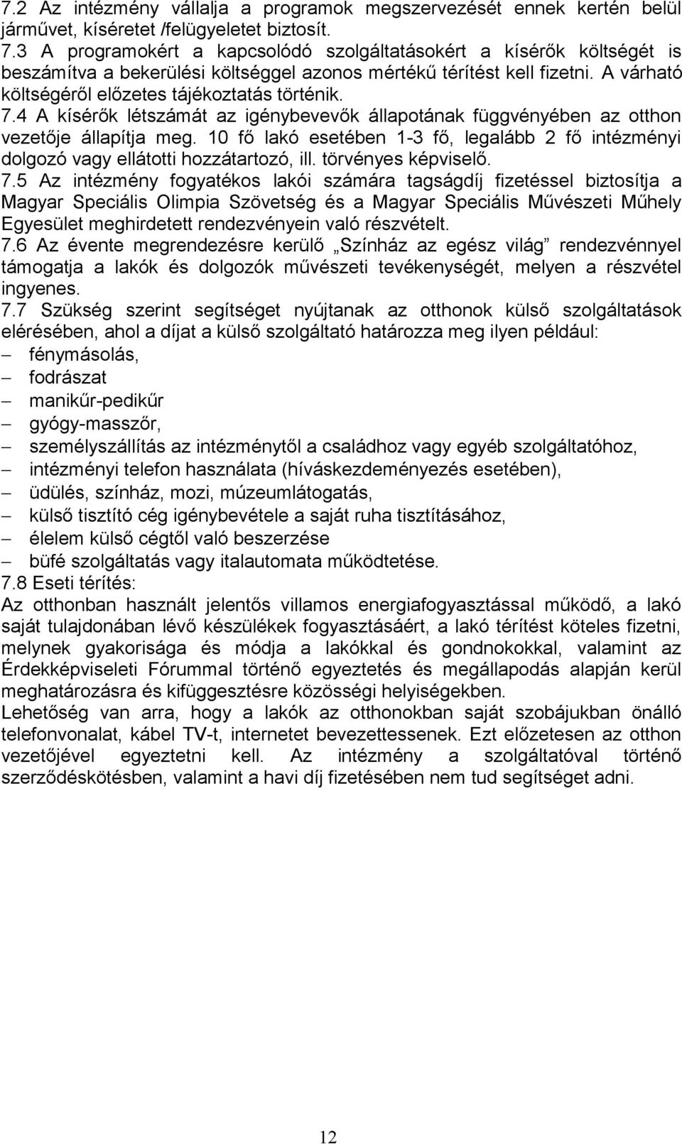 4 A kísérők létszámát az igénybevevők állapotának függvényében az otthon vezetője állapítja meg. 10 fő lakó esetében 1-3 fő, legalább 2 fő intézményi dolgozó vagy ellátotti hozzátartozó, ill.