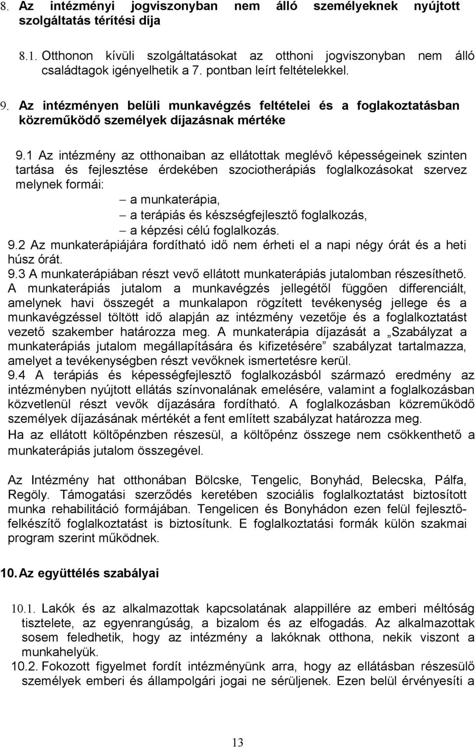 1 Az intézmény az otthonaiban az ellátottak meglévő képességeinek szinten tartása és fejlesztése érdekében szociotherápiás foglalkozásokat szervez melynek formái: a munkaterápia, a terápiás és