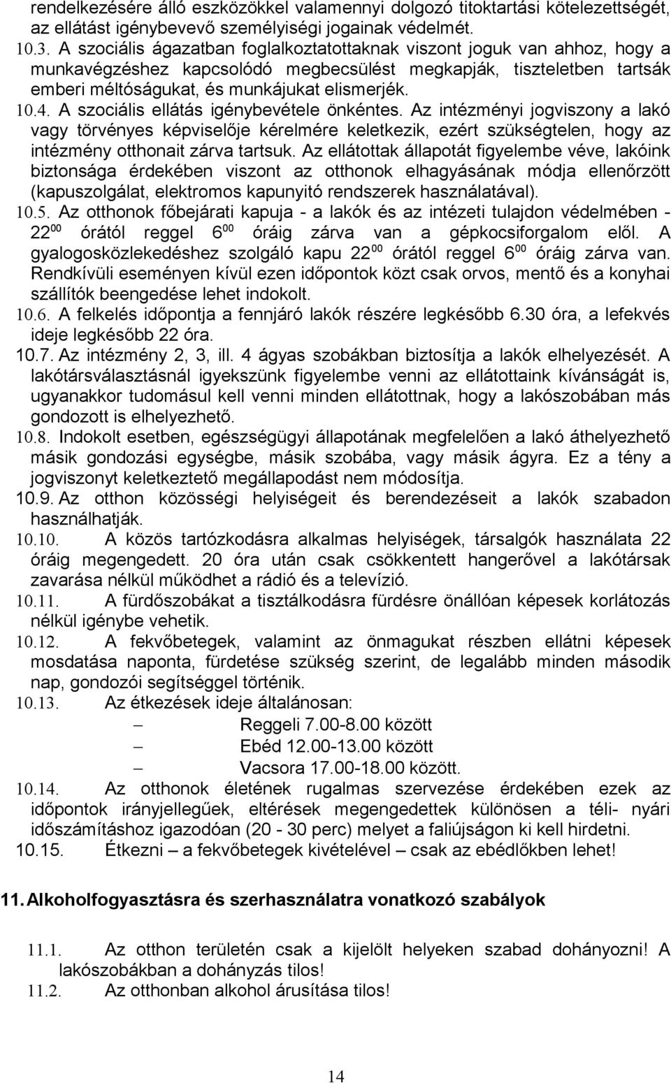 A szociális ellátás igénybevétele önkéntes. Az intézményi jogviszony a lakó vagy törvényes képviselője kérelmére keletkezik, ezért szükségtelen, hogy az intézmény otthonait zárva tartsuk.