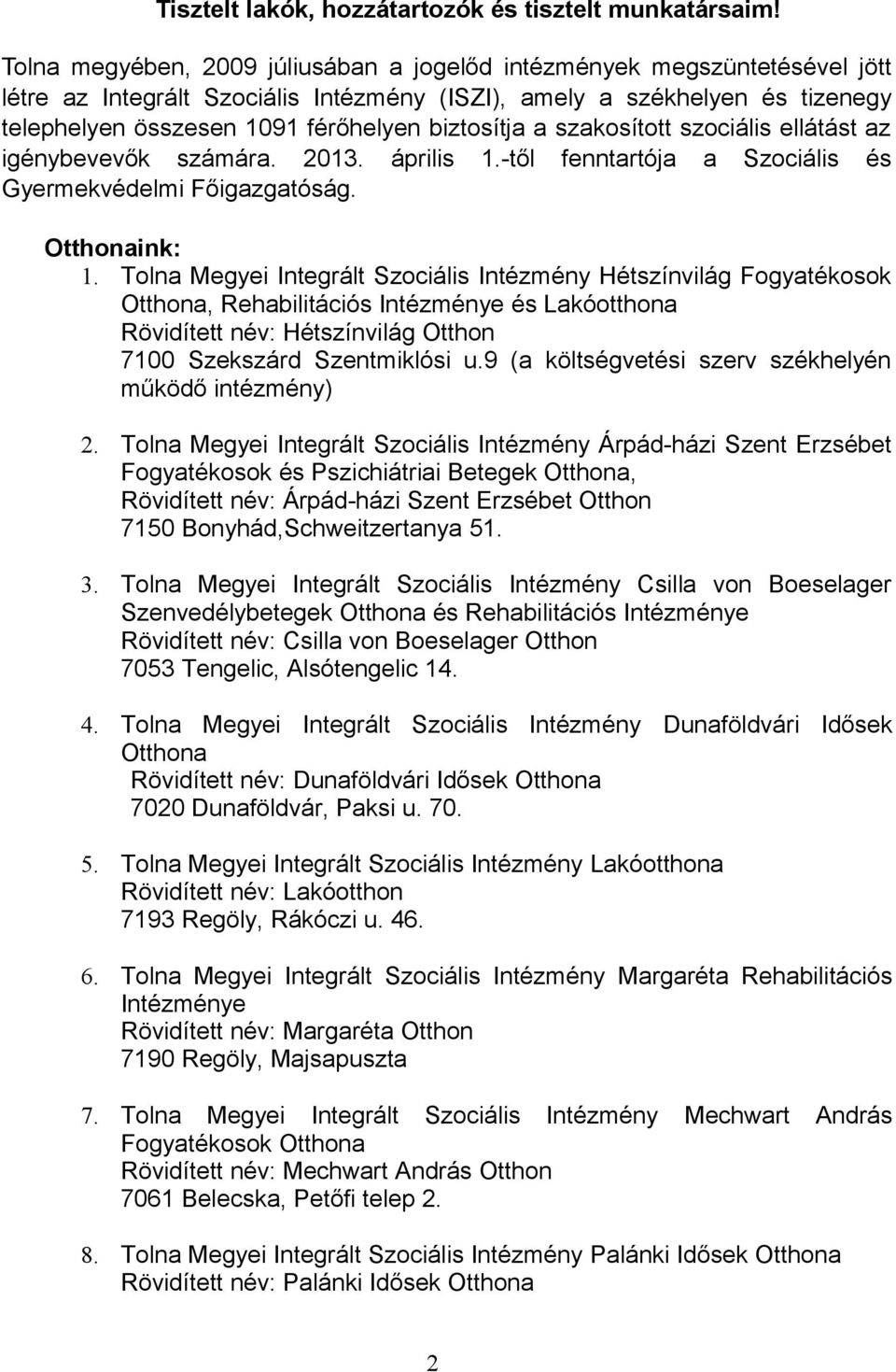 biztosítja a szakosított szociális ellátást az igénybevevők számára. 2013. április 1.-től fenntartója a Szociális és Gyermekvédelmi Főigazgatóság. Otthonaink: 1.