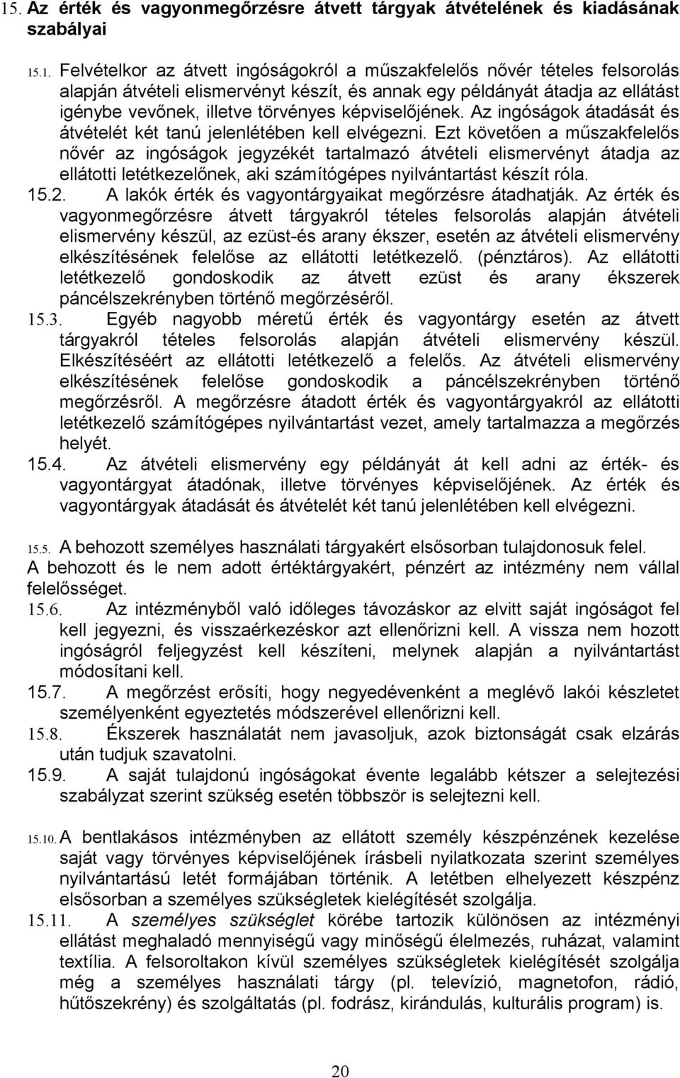 Ezt követően a műszakfelelős nővér az ingóságok jegyzékét tartalmazó átvételi elismervényt átadja az ellátotti letétkezelőnek, aki számítógépes nyilvántartást készít róla. 15.2.