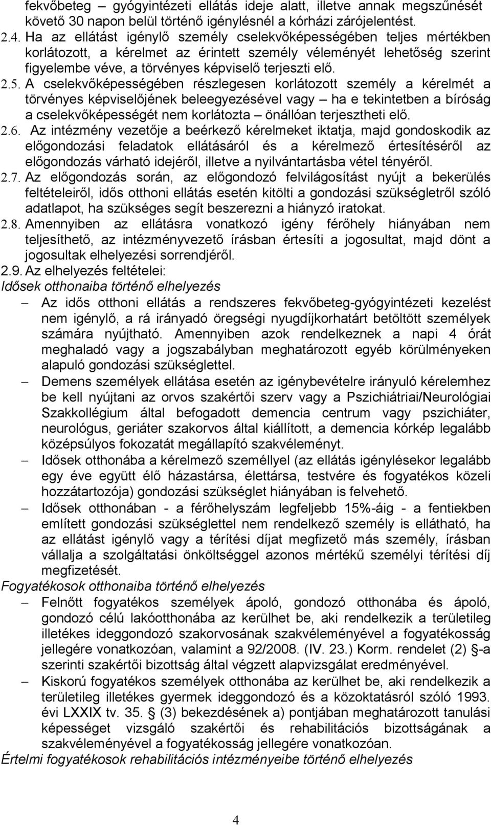 A cselekvőképességében részlegesen korlátozott személy a kérelmét a törvényes képviselőjének beleegyezésével vagy ha e tekintetben a bíróság a cselekvőképességét nem korlátozta önállóan terjesztheti