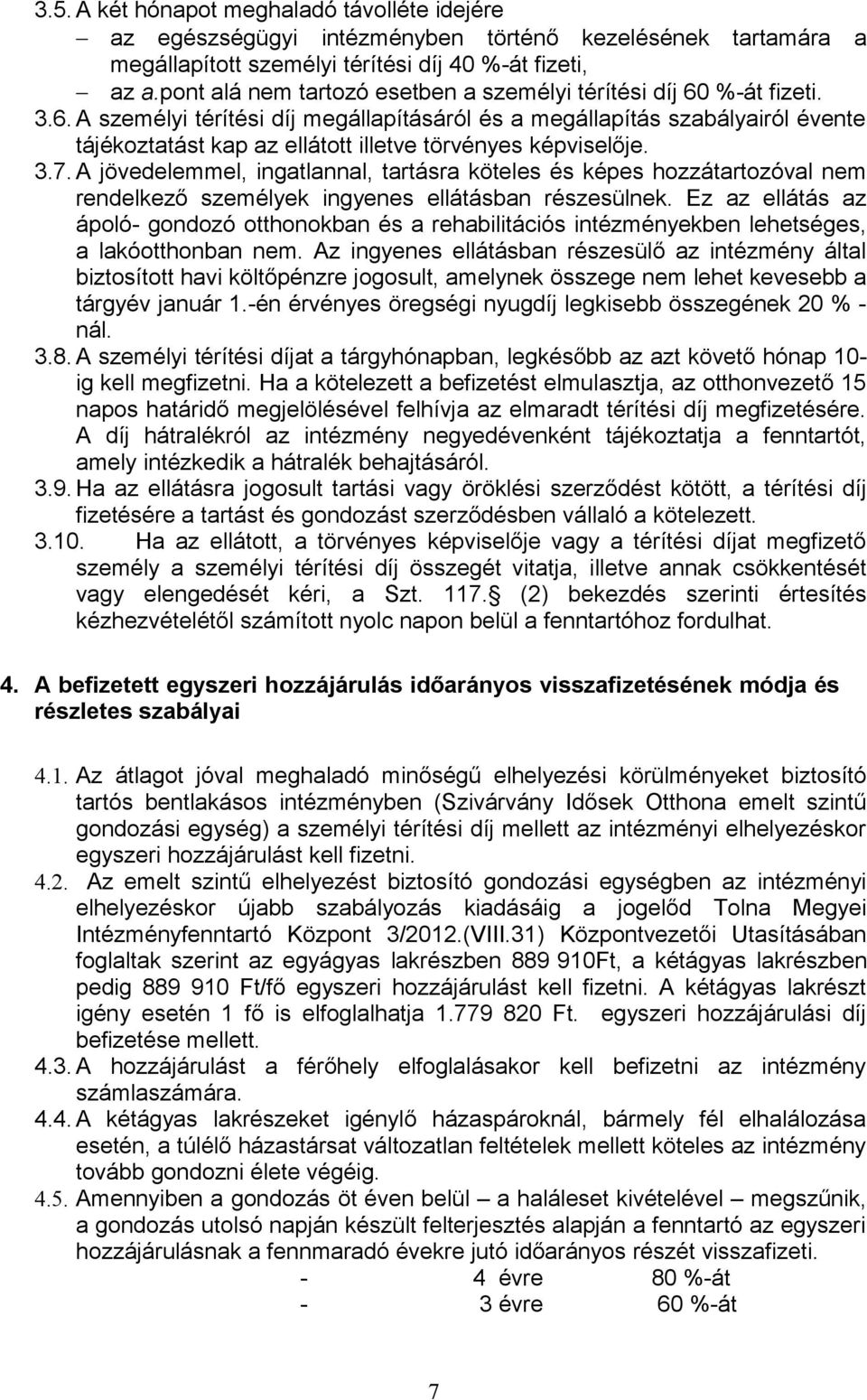 3.7. A jövedelemmel, ingatlannal, tartásra köteles és képes hozzátartozóval nem rendelkező személyek ingyenes ellátásban részesülnek.