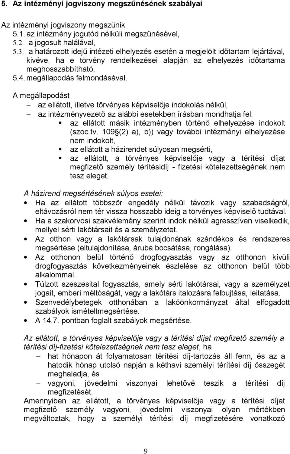 A megállapodást az ellátott, illetve törvényes képviselője indokolás nélkül, az intézményvezető az alábbi esetekben írásban mondhatja fel: az ellátott másik intézményben történő elhelyezése indokolt