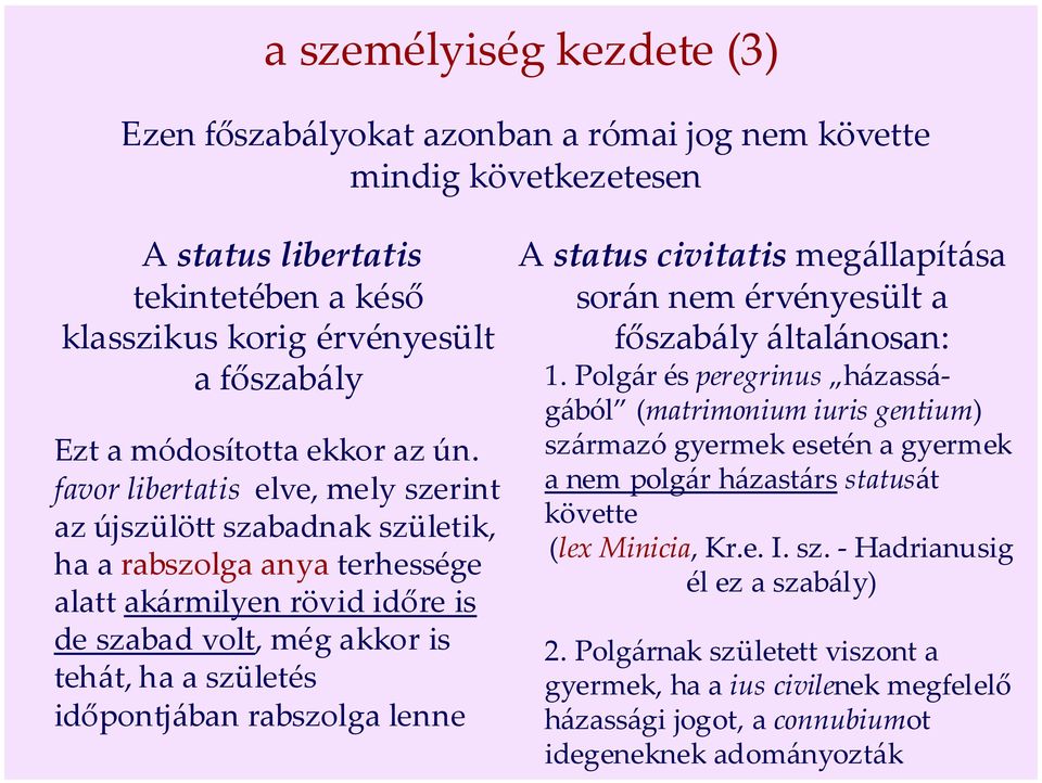 favor libertatis elve, mely szerint az újszülött szabadnak születik, ha a rabszolga anya terhessége alatt akármilyen rövid időre is de szabad volt, még akkor is tehát, ha a születés időpontjában