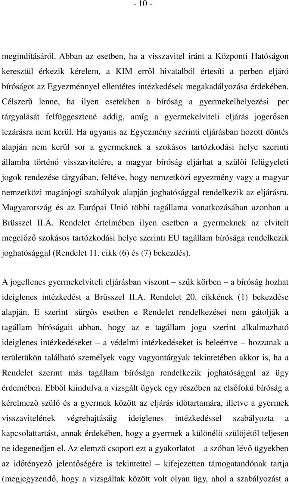 megakadályozása érdekében. Célszerű lenne, ha ilyen esetekben a bíróság a gyermekelhelyezési per tárgyalását felfüggesztené addig, amíg a gyermekelviteli eljárás jogerősen lezárásra nem kerül.