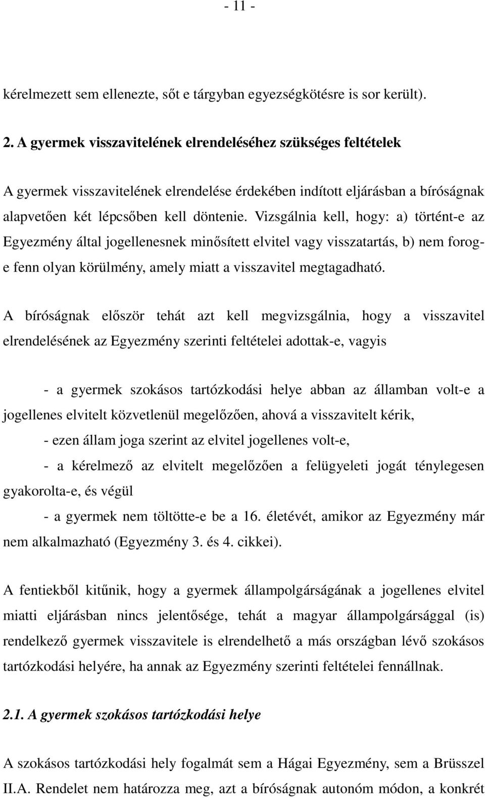 Vizsgálnia kell, hogy: a) történt-e az Egyezmény által jogellenesnek minősített elvitel vagy visszatartás, b) nem foroge fenn olyan körülmény, amely miatt a visszavitel megtagadható.