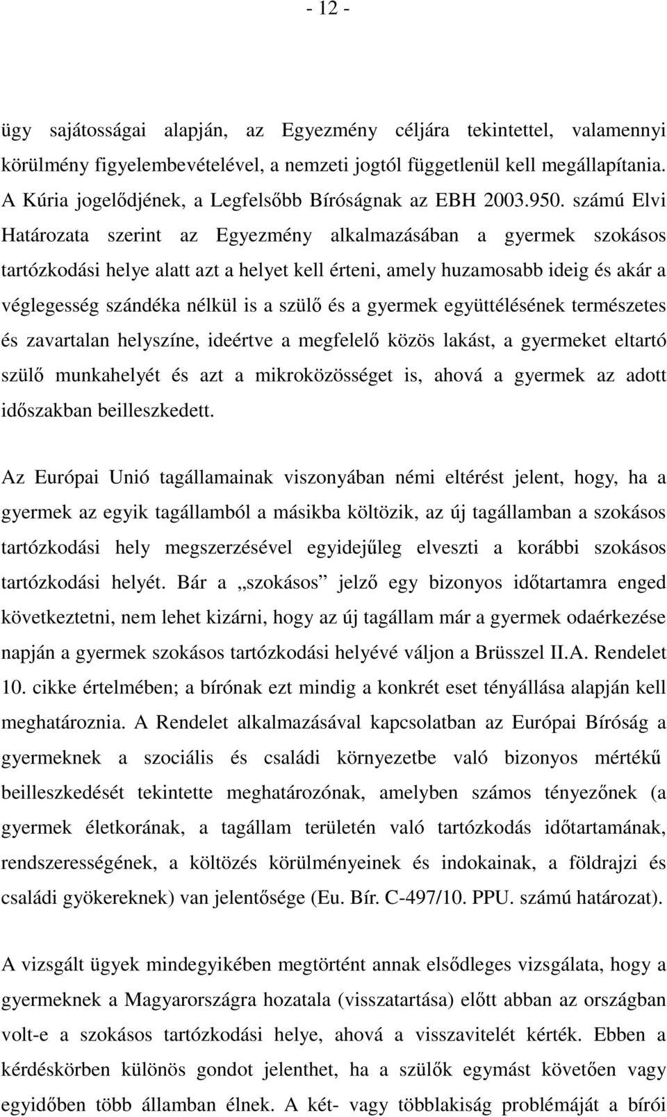 számú Elvi Határozata szerint az Egyezmény alkalmazásában a gyermek szokásos tartózkodási helye alatt azt a helyet kell érteni, amely huzamosabb ideig és akár a véglegesség szándéka nélkül is a szülő