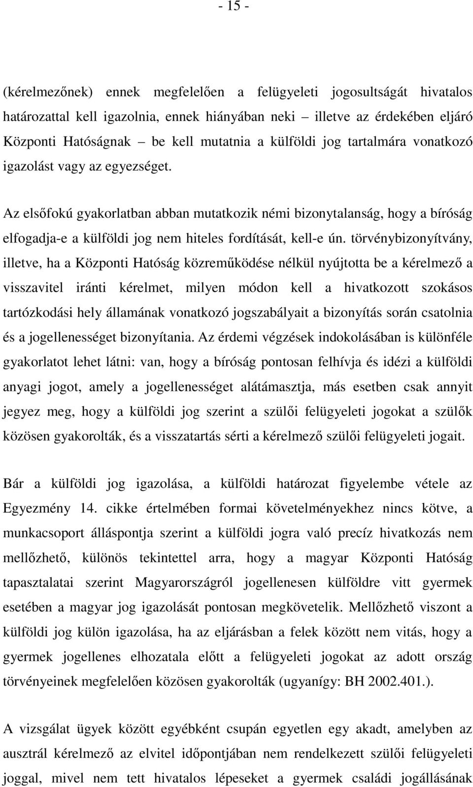 Az elsőfokú gyakorlatban abban mutatkozik némi bizonytalanság, hogy a bíróság elfogadja-e a külföldi jog nem hiteles fordítását, kell-e ún.