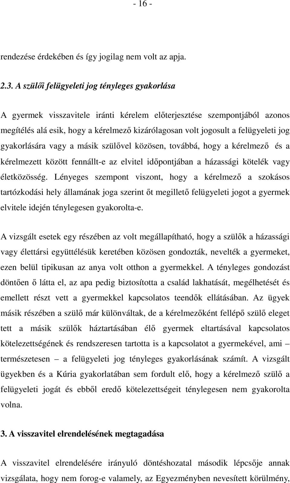 jog gyakorlására vagy a másik szülővel közösen, továbbá, hogy a kérelmező és a kérelmezett között fennállt-e az elvitel időpontjában a házassági kötelék vagy életközösség.