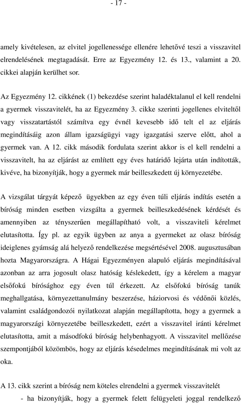 cikke szerinti jogellenes elviteltől vagy visszatartástól számítva egy évnél kevesebb idő telt el az eljárás megindításáig azon állam igazságügyi vagy igazgatási szerve előtt, ahol a gyermek van.