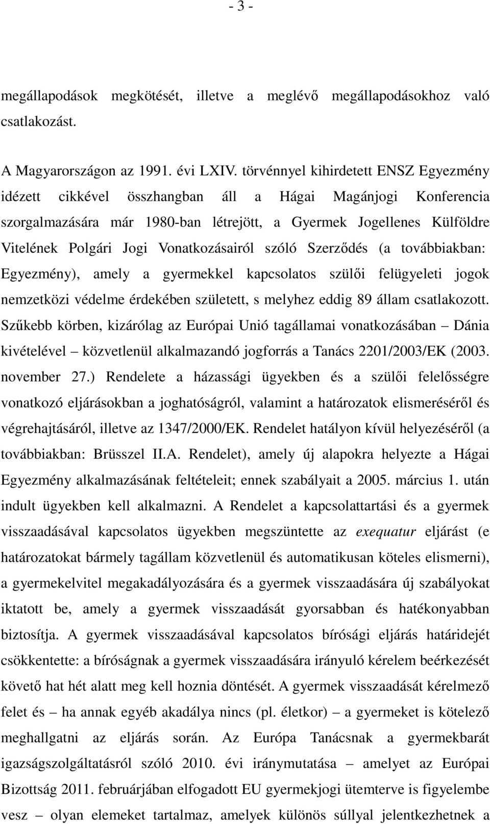 Vonatkozásairól szóló Szerződés (a továbbiakban: Egyezmény), amely a gyermekkel kapcsolatos szülői felügyeleti jogok nemzetközi védelme érdekében született, s melyhez eddig 89 állam csatlakozott.