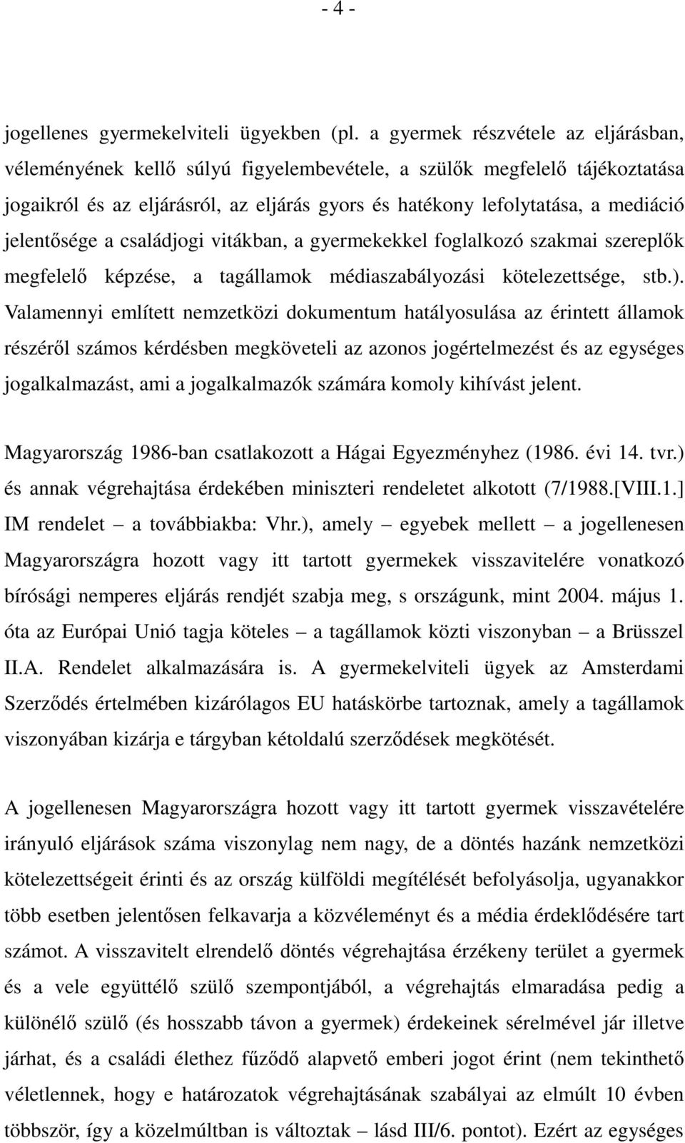 jelentősége a családjogi vitákban, a gyermekekkel foglalkozó szakmai szereplők megfelelő képzése, a tagállamok médiaszabályozási kötelezettsége, stb.).