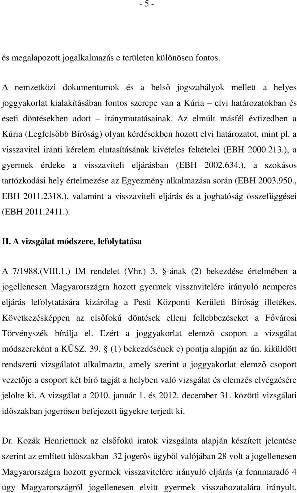 Az elmúlt másfél évtizedben a Kúria (Legfelsőbb Bíróság) olyan kérdésekben hozott elvi határozatot, mint pl. a visszavitel iránti kérelem elutasításának kivételes feltételei (EBH 2000.213.