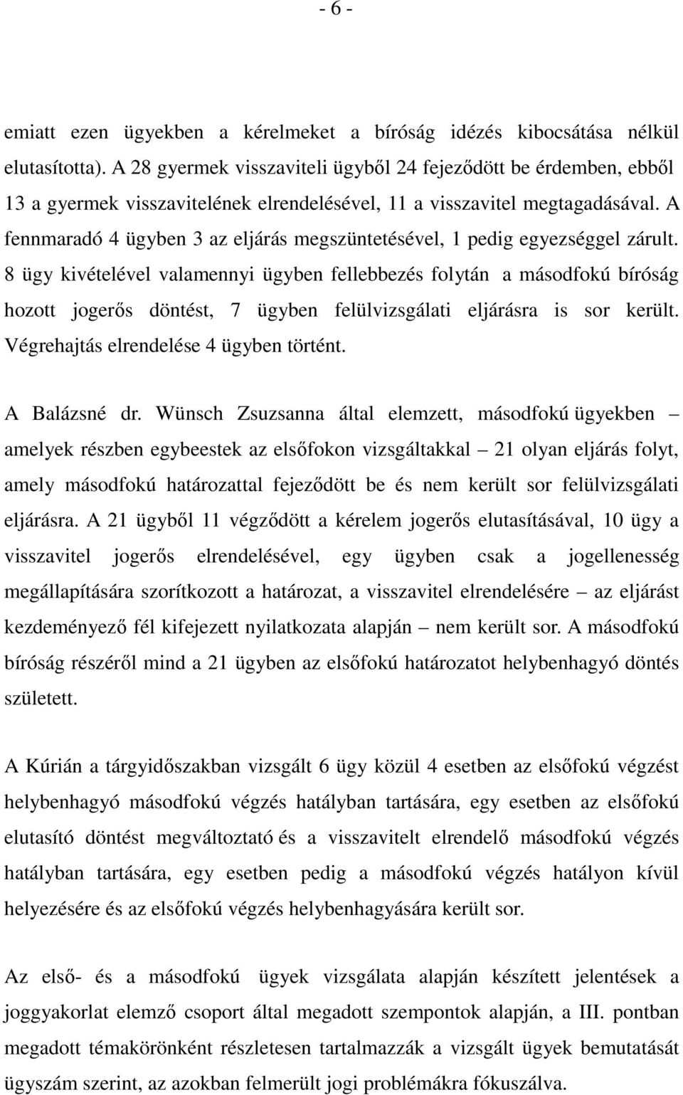 A fennmaradó 4 ügyben 3 az eljárás megszüntetésével, 1 pedig egyezséggel zárult.