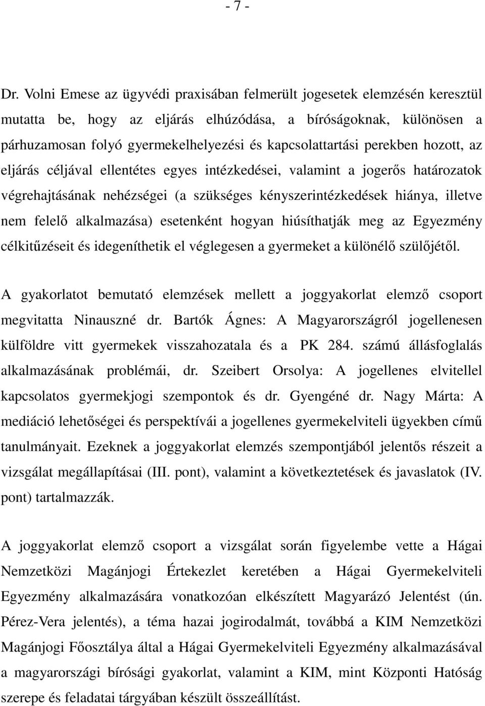 perekben hozott, az eljárás céljával ellentétes egyes intézkedései, valamint a jogerős határozatok végrehajtásának nehézségei (a szükséges kényszerintézkedések hiánya, illetve nem felelő alkalmazása)