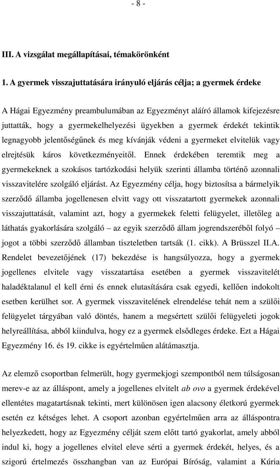 érdekét tekintik legnagyobb jelentőségűnek és meg kívánják védeni a gyermeket elvitelük vagy elrejtésük káros következményeitől.