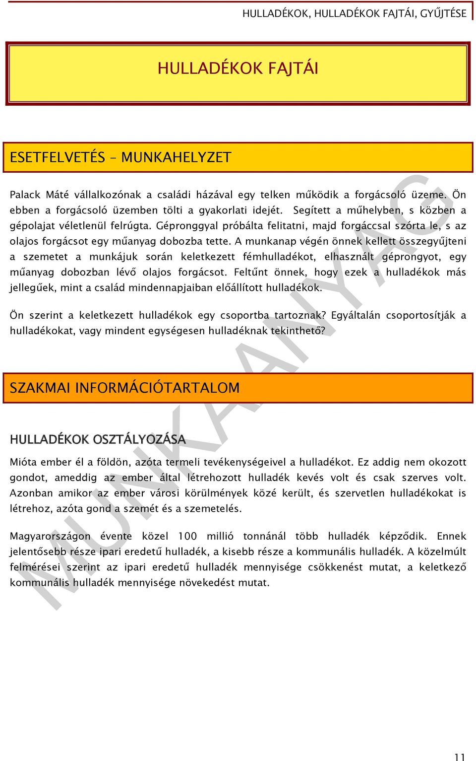 A munkanap végén önnek kellett összegyűjteni a szemetet a munkájuk során keletkezett fémhulladékot, elhasznált géprongyot, egy műanyag dobozban lévő olajos forgácsot.