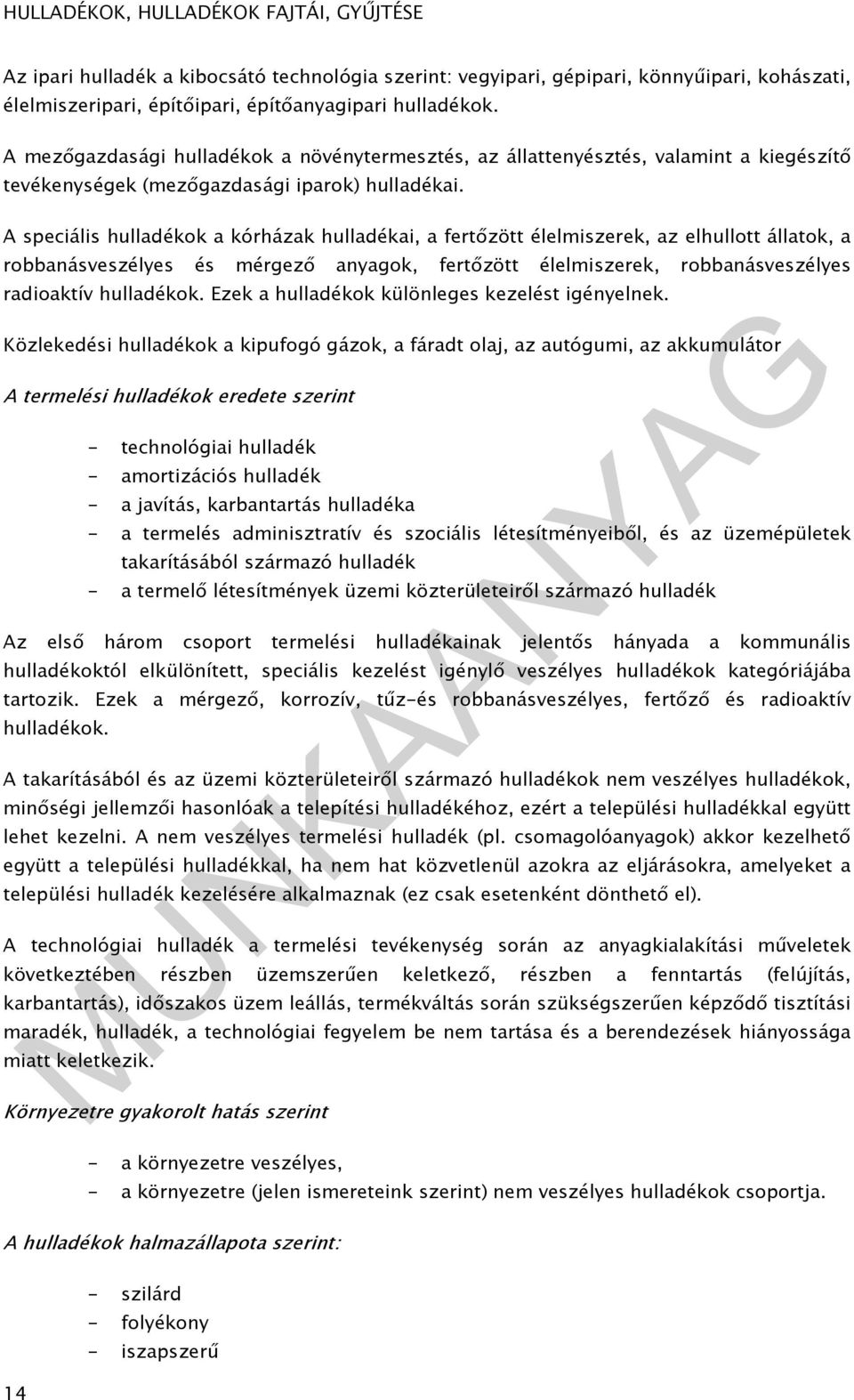 A speciális hulladékok a kórházak hulladékai, a fertőzött élelmiszerek, az elhullott állatok, a robbanásveszélyes és mérgező anyagok, fertőzött élelmiszerek, robbanásveszélyes radioaktív hulladékok.