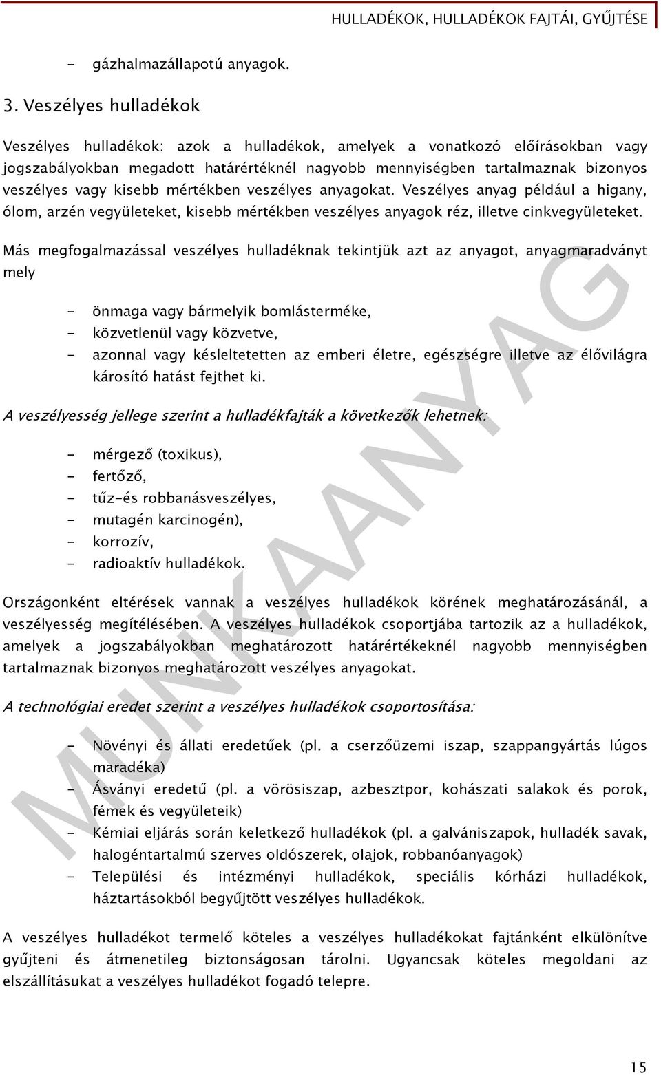 kisebb mértékben veszélyes anyagokat. Veszélyes anyag például a higany, ólom, arzén vegyületeket, kisebb mértékben veszélyes anyagok réz, illetve cinkvegyületeket.