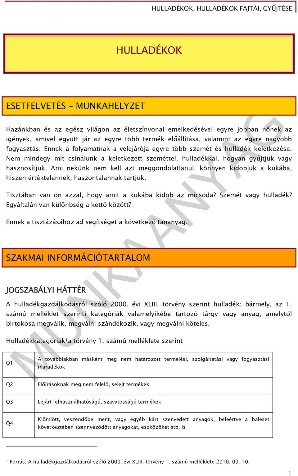 Ami nekünk nem kell azt meggondolatlanul, könnyen kidobjuk a kukába, hiszen értéktelennek, haszontalannak tartjuk. Tisztában van ön azzal, hogy amit a kukába kidob az micsoda? Szemét vagy hulladék?