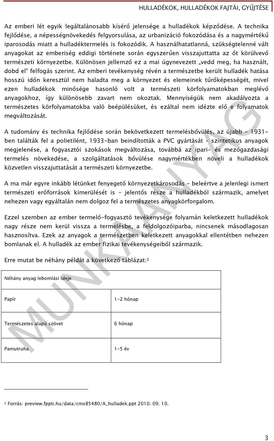 A használhatatlanná, szükségtelenné vált anyagokat az emberiség eddigi története során egyszerűen visszajuttatta az őt körülvevő természeti környezetbe.