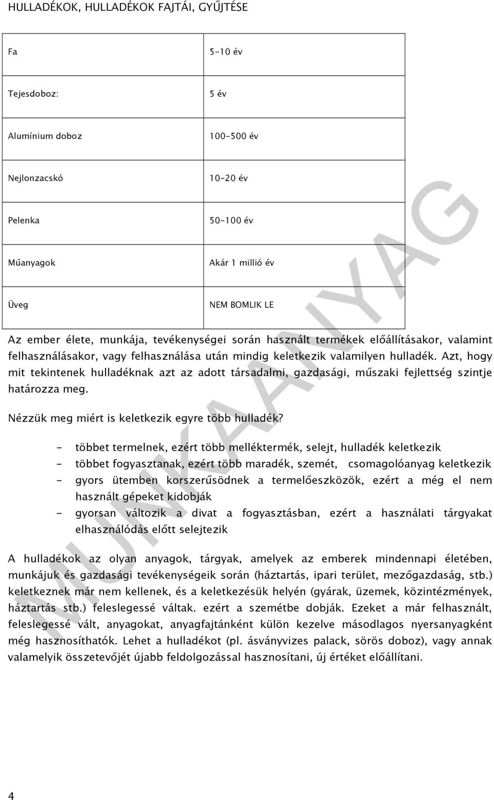 Azt, hogy mit tekintenek hulladéknak azt az adott társadalmi, gazdasági, műszaki fejlettség szintje határozza meg. Nézzük meg miért is keletkezik egyre több hulladék?