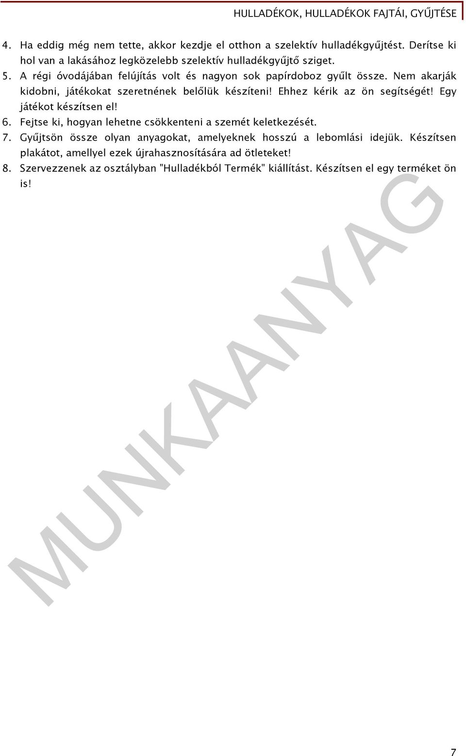 Egy játékot készítsen el! 6. Fejtse ki, hogyan lehetne csökkenteni a szemét keletkezését. 7. Gyűjtsön össze olyan anyagokat, amelyeknek hosszú a lebomlási idejük.