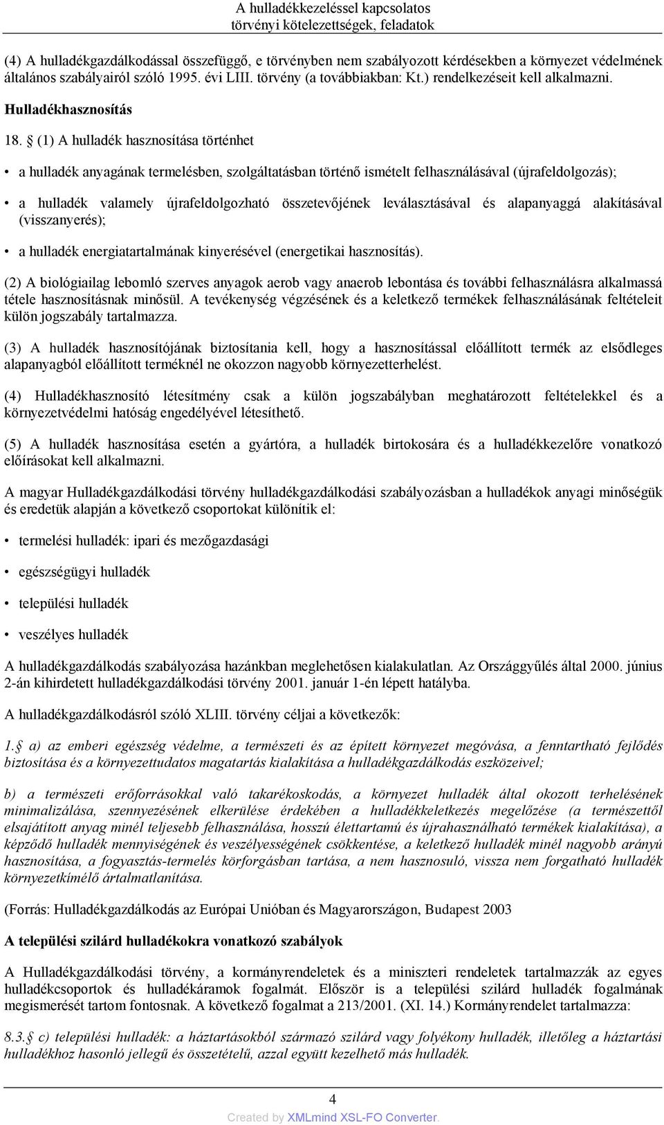 (1) A hulladék hasznosítása történhet a hulladék anyagának termelésben, szolgáltatásban történő ismételt felhasználásával (újrafeldolgozás); a hulladék valamely újrafeldolgozható összetevőjének