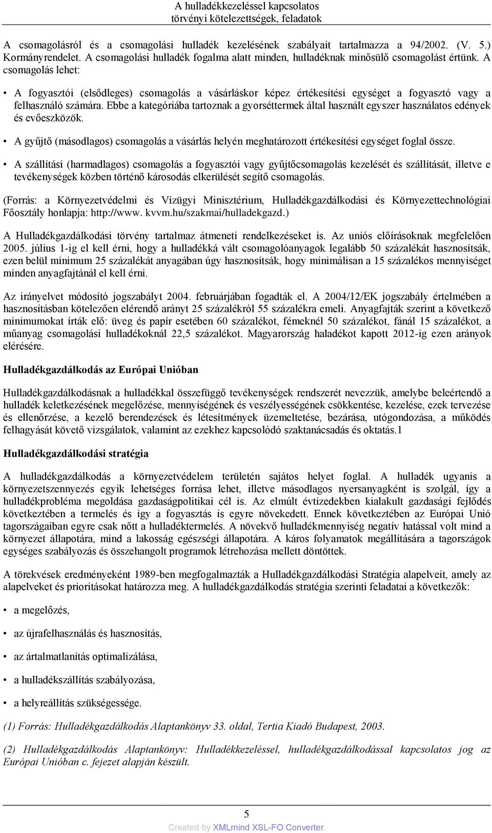 A csomagolás lehet: A fogyasztói (elsődleges) csomagolás a vásárláskor képez értékesítési egységet a fogyasztó vagy a felhasználó számára.