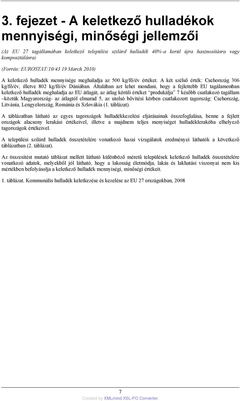 Általában azt lehet mondani, hogy a fejlettebb EU tagálamonban keletkező hulladék meghaladja az EU átlagát, az átlag körüli értéket produkálja 7 később csatlakozó tagállam köztük Magyarország- az