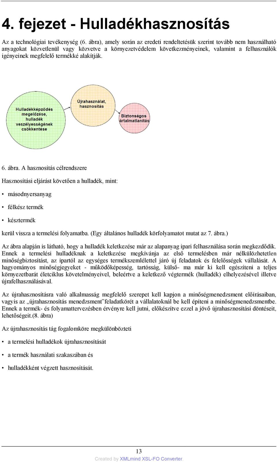 termékké alakítják. 6. ábra. A hasznosítás célrendszere Hasznosítási eljárást követően a hulladék, mint: másodnyersanyag félkész termék késztermék kerül vissza a termelési folyamatba.