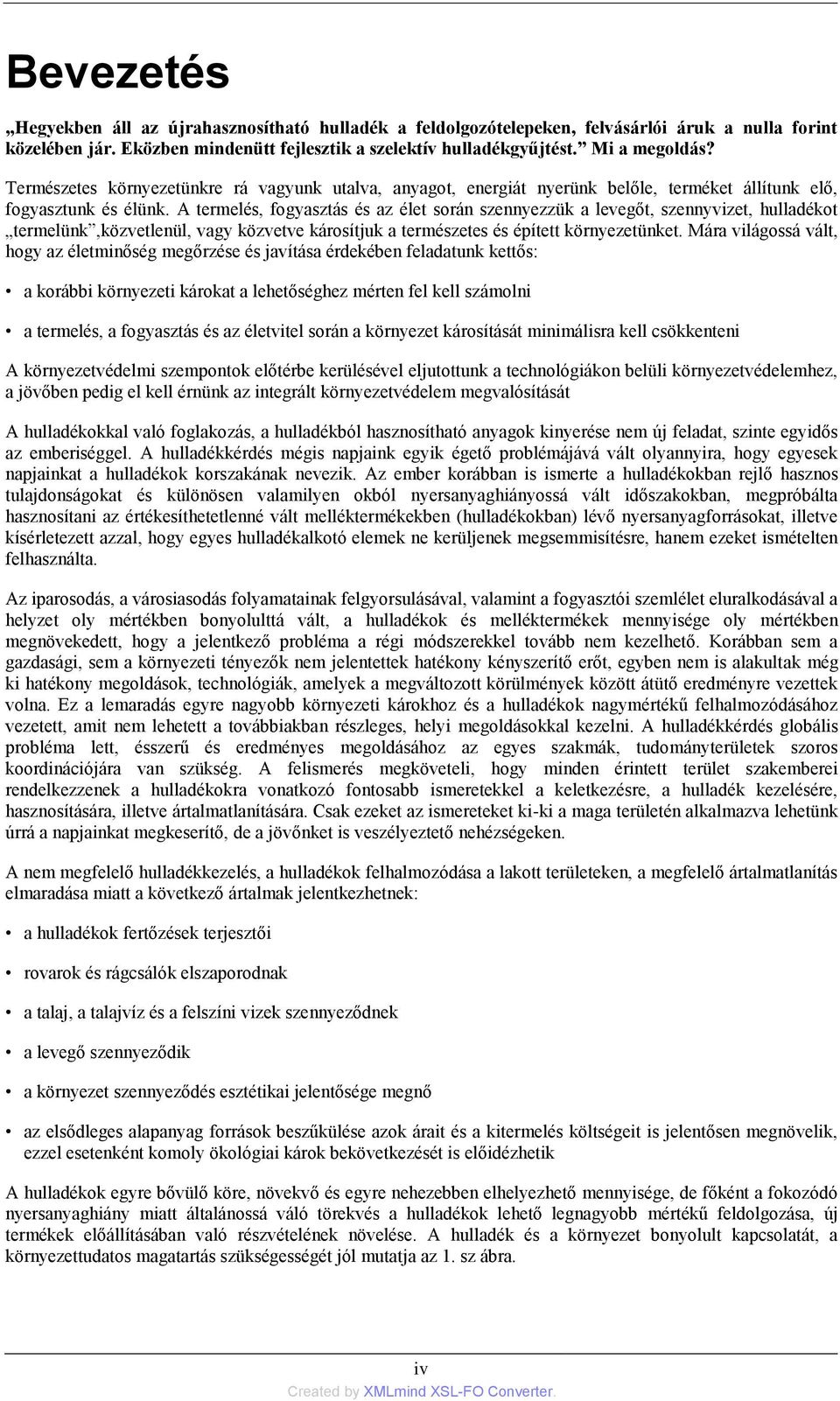 A termelés, fogyasztás és az élet során szennyezzük a levegőt, szennyvizet, hulladékot termelünk,közvetlenül, vagy közvetve károsítjuk a természetes és épített környezetünket.