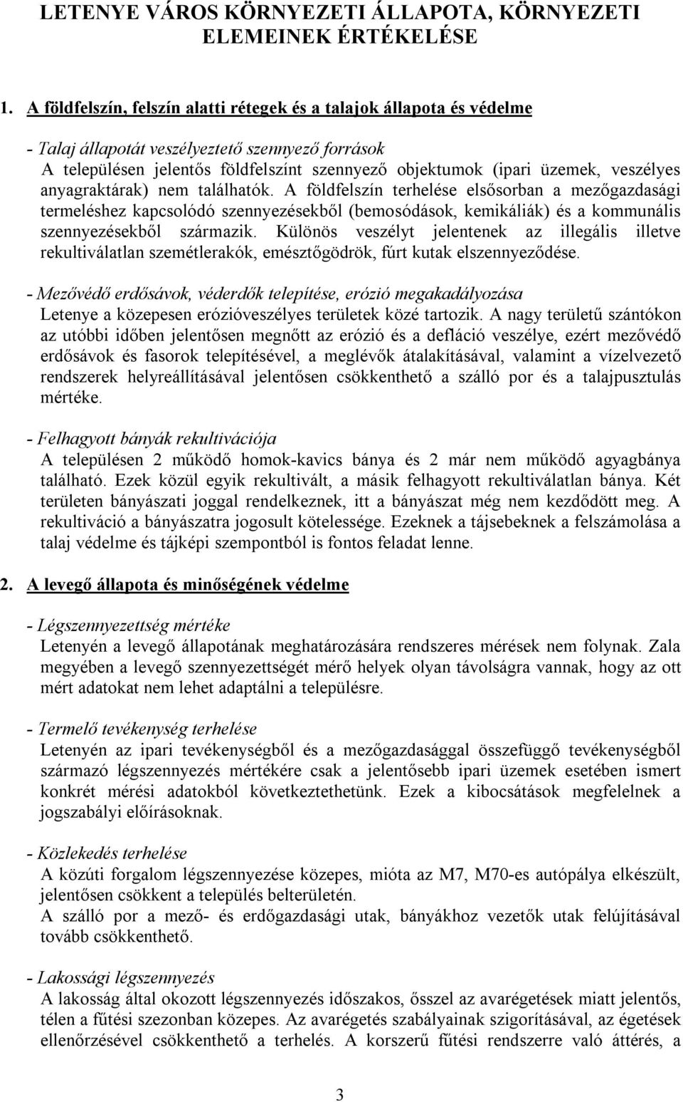 veszélyes anyagraktárak) nem találhatók. A földfelszín terhelése elsősorban a mezőgazdasági termeléshez kapcsolódó szennyezésekből (bemosódások, kemikáliák) és a kommunális szennyezésekből származik.