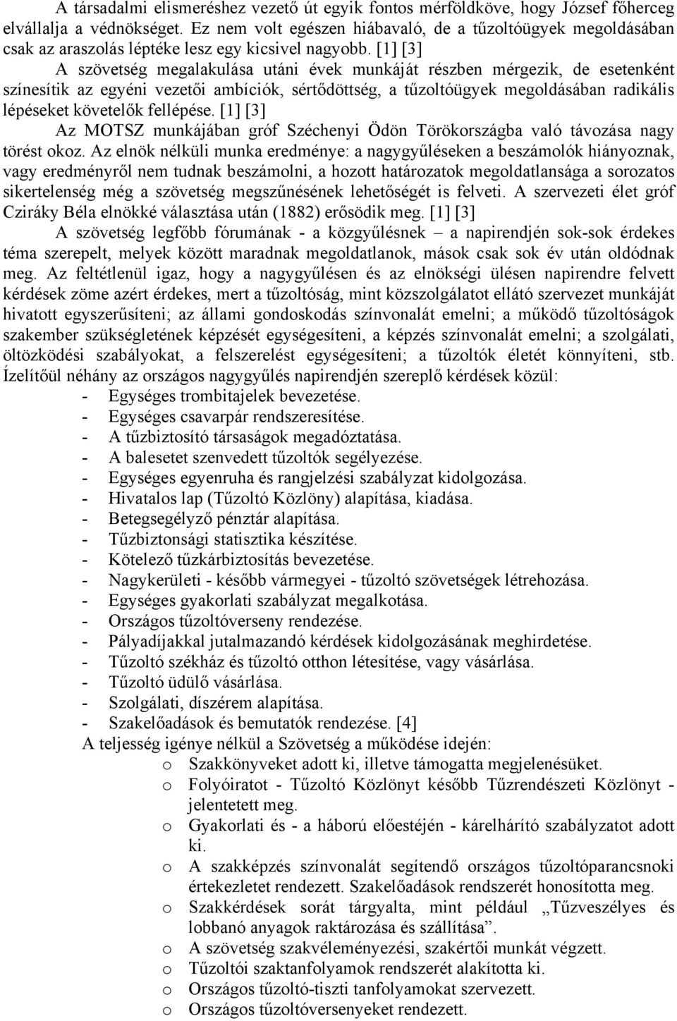 [1] [3] A szövetség megalakulása utáni évek munkáját részben mérgezik, de esetenként színesítik az egyéni vezetői ambíciók, sértődöttség, a tűzoltóügyek megoldásában radikális lépéseket követelők