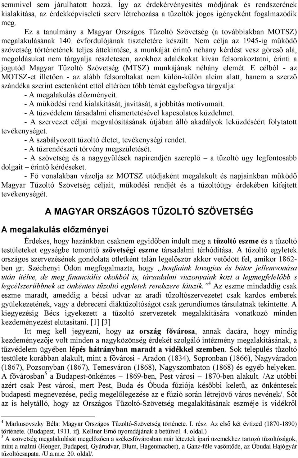 Nem célja az 1945-ig működő szövetség történetének teljes áttekintése, a munkáját érintő néhány kérdést vesz górcső alá, megoldásukat nem tárgyalja részletesen, azokhoz adalékokat kíván