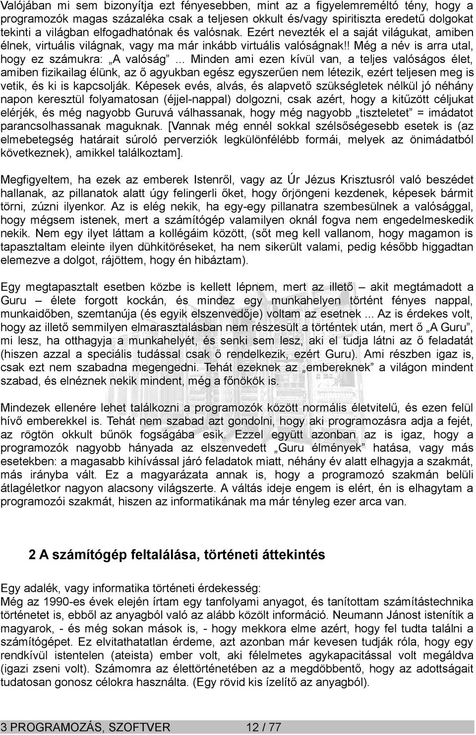 .. Minden ami ezen kívül van, a teljes valóságos élet, amiben fizikailag élünk, az ő agyukban egész egyszerűen nem létezik, ezért teljesen meg is vetik, és ki is kapcsolják.