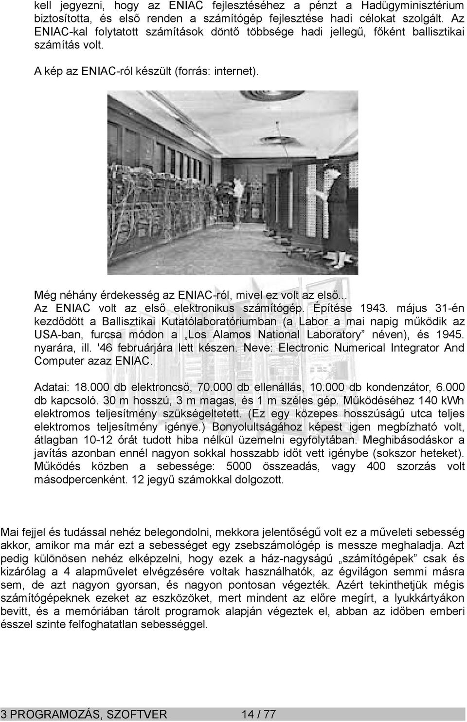 Még néhány érdekesség az ENIAC-ról, mivel ez volt az első... Az ENIAC volt az első elektronikus számítógép. Építése 1943.