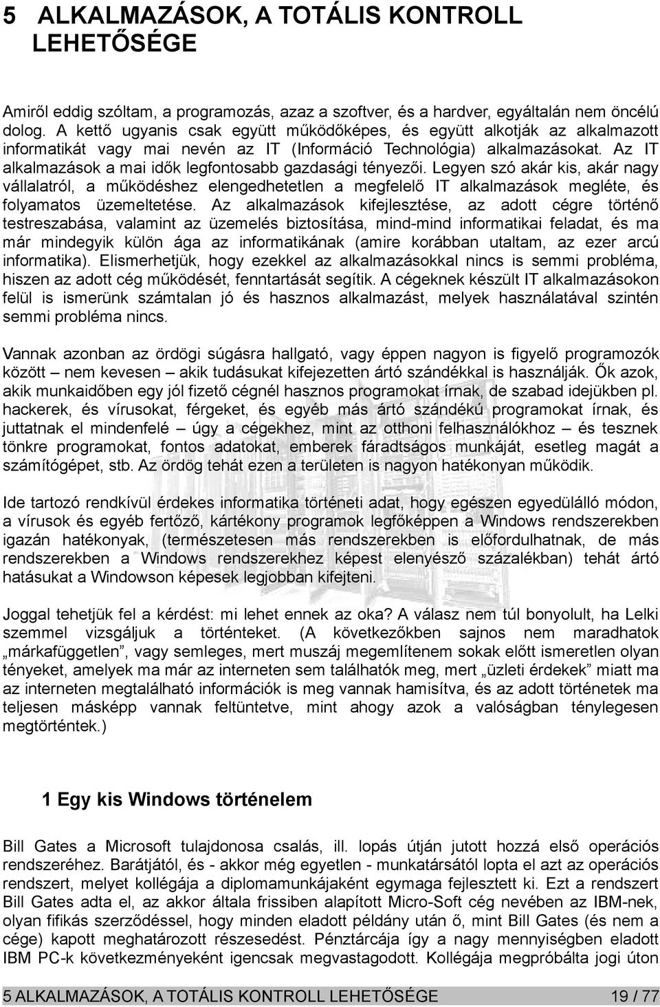 Az IT alkalmazások a mai idők legfontosabb gazdasági tényezői. Legyen szó akár kis, akár nagy vállalatról, a működéshez elengedhetetlen a megfelelő IT alkalmazások megléte, és folyamatos üzemeltetése.