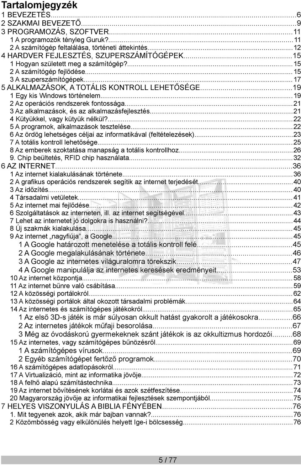 ..19 1 Egy kis Windows történelem...19 2 Az operációs rendszerek fontossága...21 3 Az alkalmazások, és az alkalmazásfejlesztés...21 4 Kütyükkel, vagy kütyük nélkül?