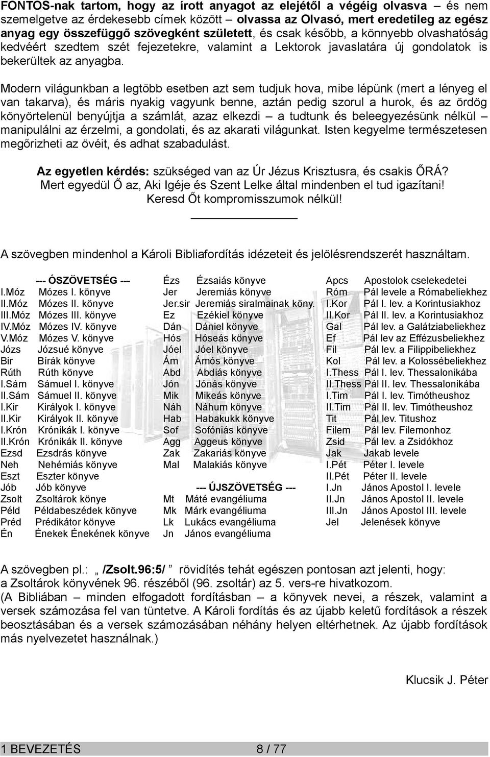 Modern világunkban a legtöbb esetben azt sem tudjuk hova, mibe lépünk (mert a lényeg el van takarva), és máris nyakig vagyunk benne, aztán pedig szorul a hurok, és az ördög könyörtelenül benyújtja a