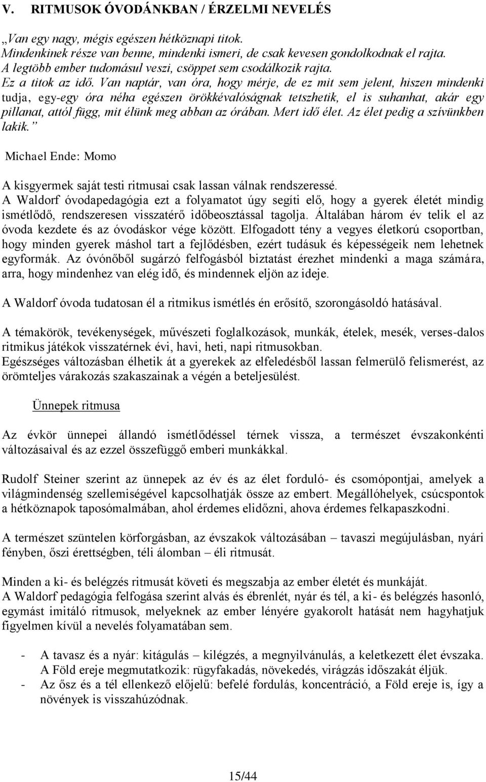 Van naptár, van óra, hogy mérje, de ez mit sem jelent, hiszen mindenki tudja, egy-egy óra néha egészen örökkévalóságnak tetszhetik, el is suhanhat, akár egy pillanat, attól függ, mit élünk meg abban