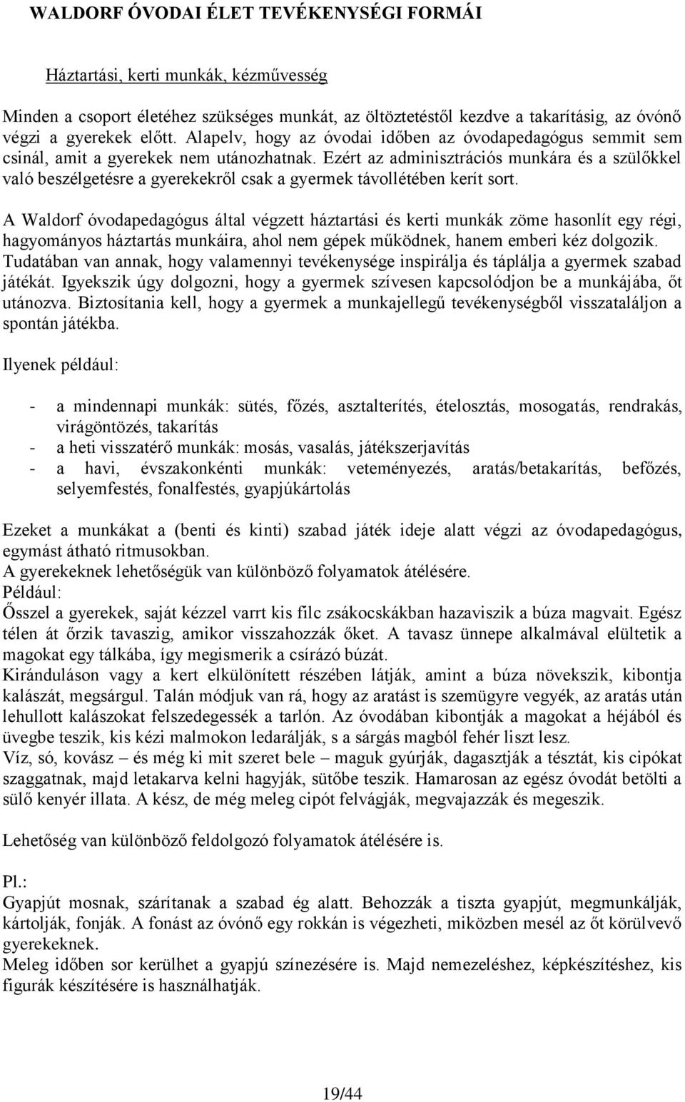 Ezért az adminisztrációs munkára és a szülőkkel való beszélgetésre a gyerekekről csak a gyermek távollétében kerít sort.