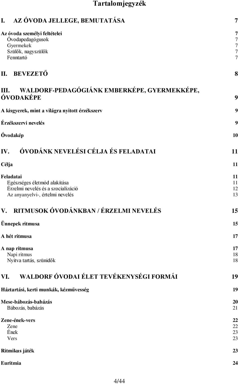 ÓVODÁNK NEVELÉSI CÉLJA ÉS FELADATAI 11 Célja 11 Feladatai 11 Egészséges életmód alakítása 11 Érzelmi nevelés és a szocializáció 12 Az anyanyelvi-, értelmi nevelés 13 V.