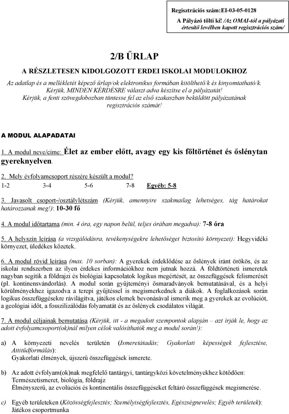 kitölthető/k és kinyomtatható/k. Kérjük, MINDEN KÉRDÉSRE választ adva készítse el a pályázatát!