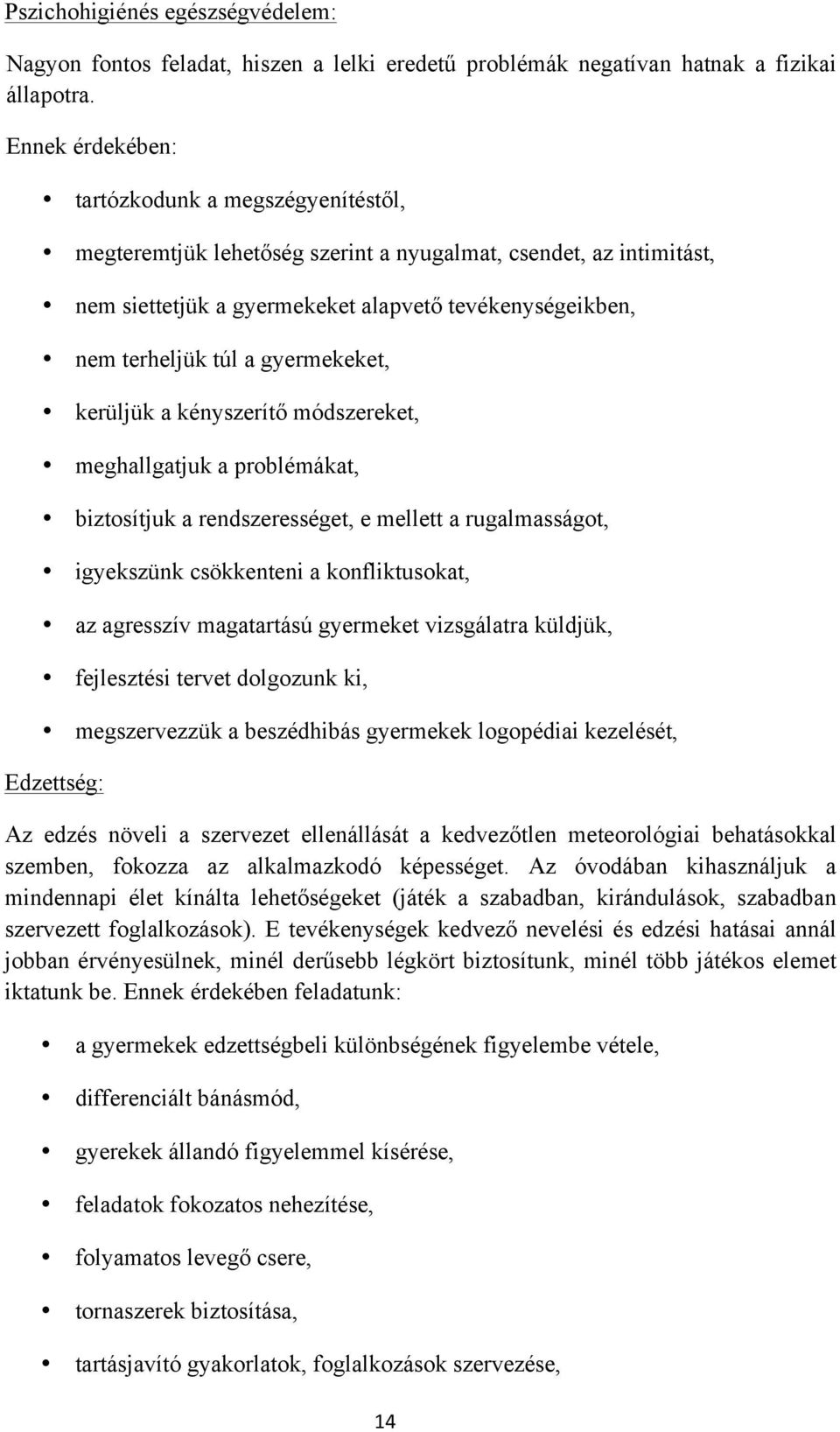 gyermekeket, kerüljük a kényszerítő módszereket, meghallgatjuk a problémákat, biztosítjuk a rendszerességet, e mellett a rugalmasságot, igyekszünk csökkenteni a konfliktusokat, az agresszív