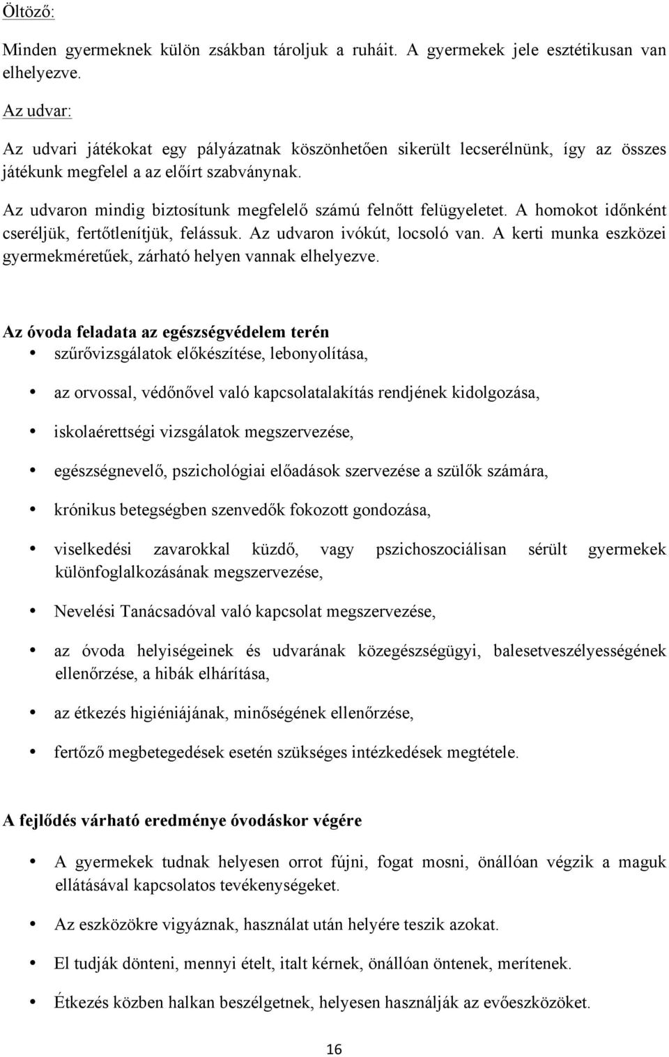 Az udvaron mindig biztosítunk megfelelő számú felnőtt felügyeletet. A homokot időnként cseréljük, fertőtlenítjük, felássuk. Az udvaron ivókút, locsoló van.