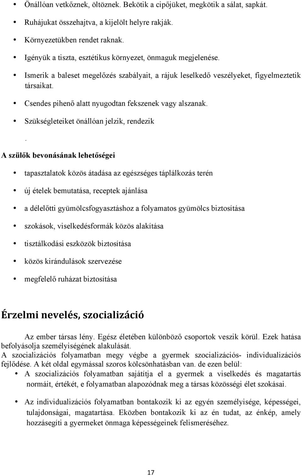 Csendes pihenő alatt nyugodtan fekszenek vagy alszanak. Szükségleteiket önállóan jelzik, rendezik.