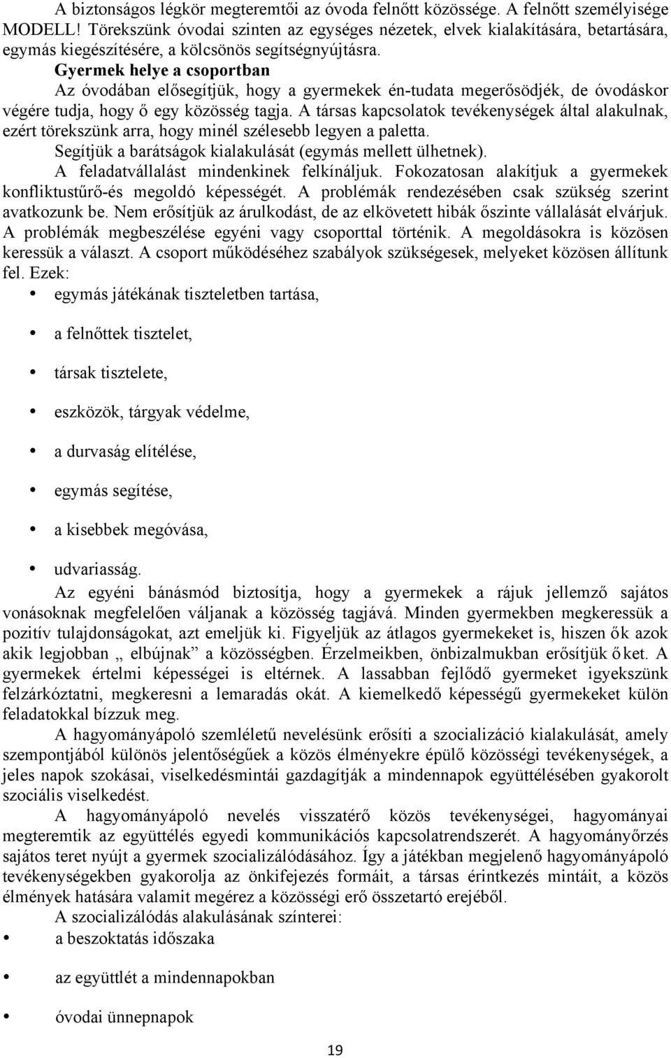 Gyermek helye a csoportban Az óvodában elősegítjük, hogy a gyermekek én-tudata megerősödjék, de óvodáskor végére tudja, hogy ő egy közösség tagja.