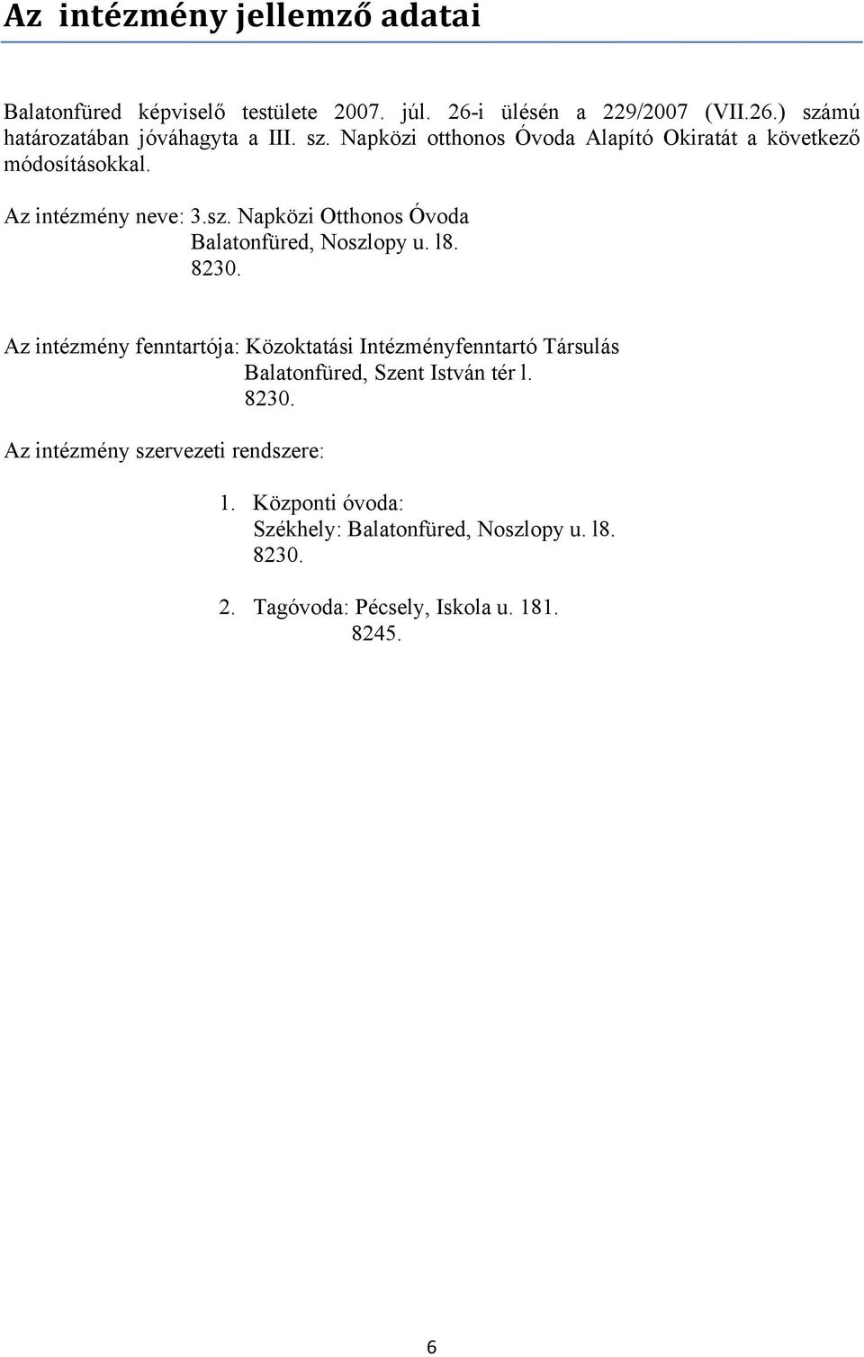 l8. 8230. Az intézmény fenntartója: Közoktatási Intézményfenntartó Társulás Balatonfüred, Szent István tér l. 8230. Az intézmény szervezeti rendszere: 1.